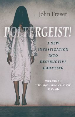 Poltergeist! A New Investigation Into Destructive Haunting: Including 