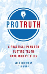 Title: Pro Truth: A Practical Plan for Putting Truth Back Into Politics, Author: Gleb Tsipursky