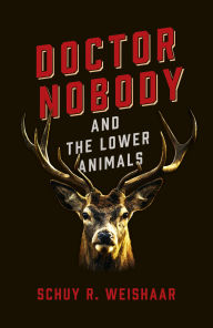 Title: Doctor Nobody and the Lower Animals, Author: Schuy R. Weishaar