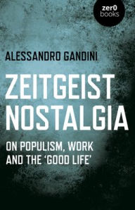 Title: Zeitgeist Nostalgia: On Populism, Work and the 'Good Life', Author: Alessandro Gandini