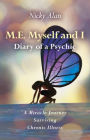 M.E. Myself and I - Diary of a Psychic: A Miracle Journey Surviving Chronic Illness