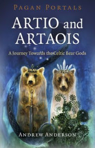 Free download of it books Pagan Portals - Artio and Artaois: A Journey Towards the Celtic Bear Gods (English literature)  by Andrew Anderson