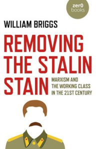 Free epub format books download Removing the Stalin Stain: Marxism and the Working Class in the 21st Century in English by William Briggs