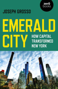 Title: Emerald City: How Capital Transformed New York, Author: Joseph Grosso