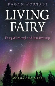 Free audio books downloads for iphone Pagan Portals - Living Fairy: Fairy Witchcraft and Star Worship (English Edition) 9781789045390 by Morgan Daimler