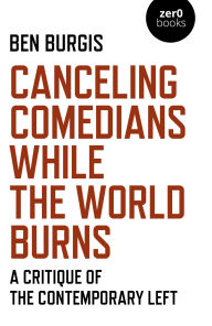 Google books download epub Canceling Comedians While the World Burns: A Critique Of The Contemporary Left by Ben Burgis