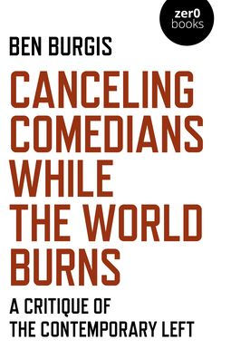 Canceling Comedians While the World Burns: A Critique Of The Contemporary Left