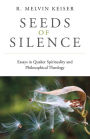 Seeds of Silence: Essays in Quaker Spirituality and Philosophical Theology
