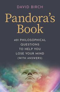Title: Pandora's Book: 401 Philosophical Questions To Help You Lose Your Mind (With Answers), Author: David Birch