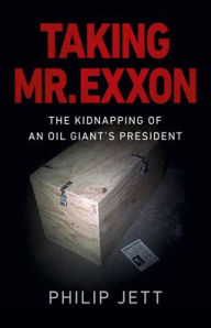 Free new age books download Taking Mr. Exxon: The Kidnapping of an Oil Giant's President 9781789045734 PDF MOBI DJVU by Philip Jett