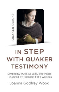 Title: Quaker Quicks - In Step with Quaker Testimony: Simplicity, Truth, Equality And Peace - Inspired By Margaret Fell's Writings, Author: Joanna Godfrey Wood