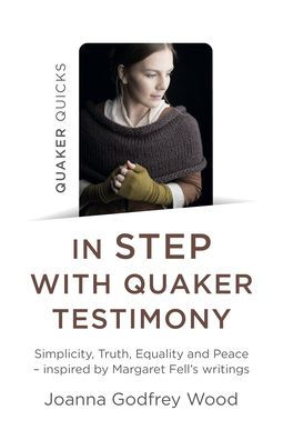 Quaker Quicks - In Step with Quaker Testimony: Simplicity, Truth, Equality And Peace - Inspired By Margaret Fell's Writings