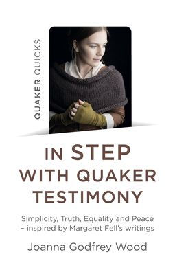 Quaker Quicks - Step with Testimony: Simplicity, Truth, Equality And Peace Inspired By Margaret Fell's Writings