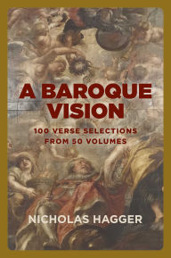 Title: A Baroque Vision: 100 verse selections from 50 volumes, Author: Nicholas Hagger