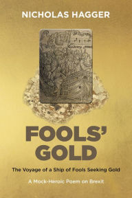 Title: Fools' Gold: The Voyage of a Ship of Fools Seeking Gold - A Mock-Heroic Poem on Brexit and English Exceptionalism, Author: Nicholas Hagger
