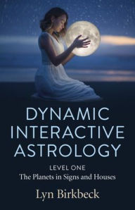 Title: Dynamic Interactive Astrology: Level One - The Planets in Signs and Houses, Author: Lyn Birkbeck