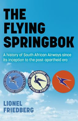 the Flying Springbok: A History of South African Airways Since Its Inception to Post-Apartheid Era