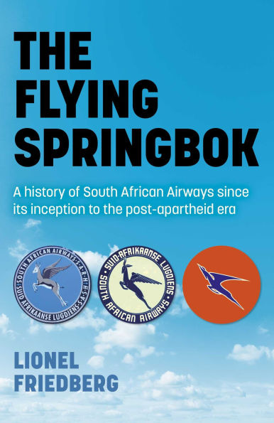 the Flying Springbok: A History of South African Airways Since Its Inception to Post-Apartheid Era