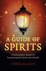 A Guide of Spirits: A Psychopomp's Manual For Transitioning The Dead To The Afterlife