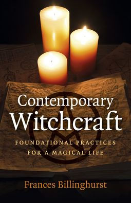 Contemporary Witchcraft: Foundational Practices for a Magical Life