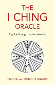 Title: The I Ching Oracle: A Guide Through The Human Maze, Author: Timothy Dowdle