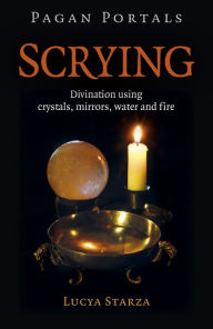 Title: Pagan Portals - Scrying: Divination Using Crystals, Mirrors, Water and Fire, Author: Lucya Starza
