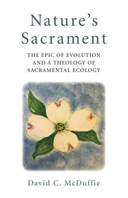 Nature's Sacrament: The Epic Of Evolution And A Theology Of Sacramental Ecology