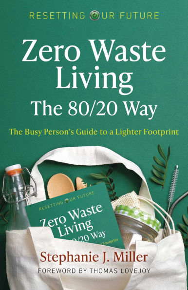 Zero Waste Living, The 80/20 Way: The Busy Person's Guide To A Lighter Footprint