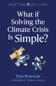 Title: What If Solving the Climate Crisis Is Simple?, Author: Tom Bowman