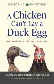 Title: A Chicken Can't Lay a Duck Egg: How Covid-19 Can Solve The Climate Crisis, Author: Graeme Maxton