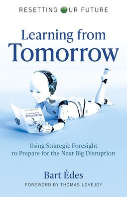 Learning from Tomorrow: Using Strategic Foresight to Prepare for the Next Big Disruption