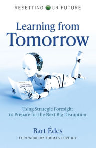 Title: Learning from Tomorrow: Using Strategic Foresight to Prepare for the Next Big Disruption, Author: Bart Édes