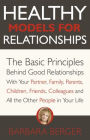 Healthy Models for Relationships: The Basic Principles Behind Good Relationships With Your Partner, Family, Parents, Children, Friends, Colleagues and All the Other People in Your Life