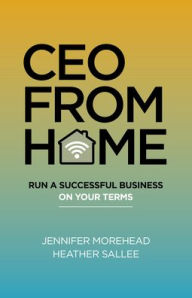 Title: CEO From Home: Run a Successful Business on Your Terms, Author: Jennifer Morehead