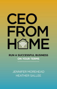 Title: CEO From Home: Run a Successful Business on Your Terms, Author: Jennifer Morehead