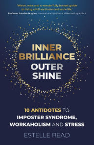 Title: Inner Brilliance, Outer Shine: 10 Antidotes to Imposter Syndrome, Workaholism and Stress, Author: Estelle Read