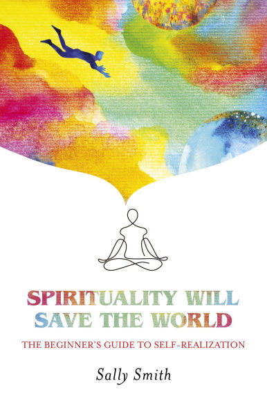 Spirituality Will Save The World: Beginner's Guide to Self-Realization