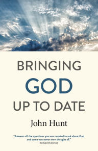 Title: Bringing God Up to Date: And Why Christians Need to Catch Up, Author: John Hunt