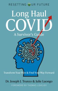 Title: Long Haul COVID: A Survivor's Guide: Transform Your Pain & Find Your Way Forward, Author: Joseph  J. Trunzo