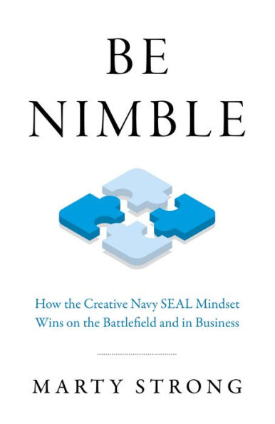 Be Nimble: How the Creative Navy SEAL Mindset Wins on the Battlefield and in Business