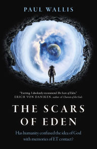 Title: Scars of Eden: Has Humanity Confused the Idea of God with Memories of ET Contact?, Author: Paul Wallis Author of Escaping from E