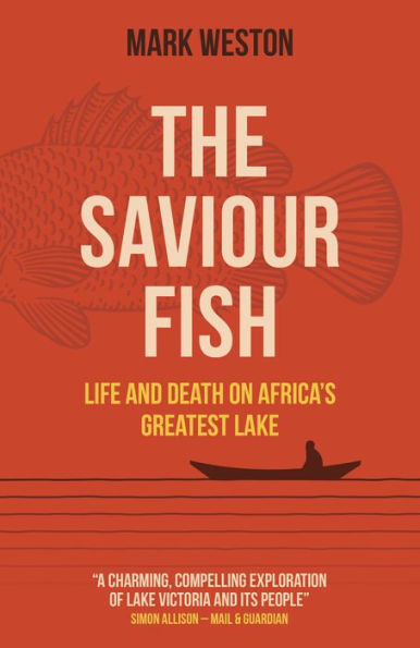 Barnes and Noble The Saviour Fish: Life and Death on Africa's Greatest Lake