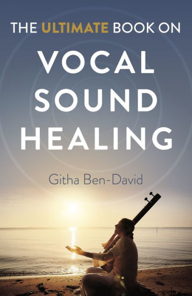 The Ultimate Book on Vocal Sound Healing