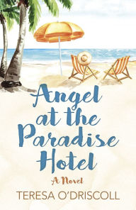 Title: Angel at the Paradise Hotel: A Novel, Author: Teresa O'Driscoll