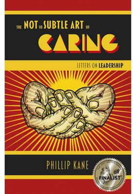 The Not So Subtle Art of Caring: Letters on Leadership