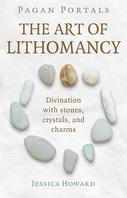 Pagan Portals - The Art of Lithomancy: Divination with Stones, Crystals, and Charms