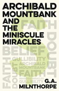 Title: Archibald Mountbank and the Miniscule Miracles, Author: G. A. Milnthorpe