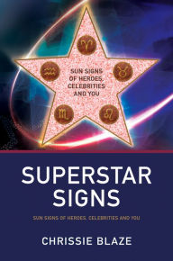 Title: Superstar Signs: Sun Signs of Heroes, Celebrities and You, Author: Chrissie Blaze
