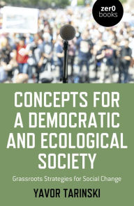 Title: Concepts for a Democratic and Ecological Society: Grassroots Strategies for Social Change, Author: Yavor Tarinski