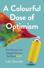 A Colourful Dose of Optimism: Prescribe your own Happy Colours to Feel Good NOW